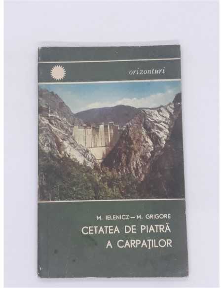 Cetatea de piatra a Carpatilor Mihai Ielenicz Mihail Grigore